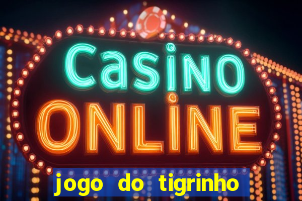 jogo do tigrinho que ganha dinheiro no cadastro